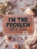 I'm the Problem It's Me Leather Iron On Patch - Handmade Applique